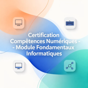 Certification Compétences Numériques - Module Fondamentaux Informatiques