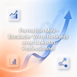 Formation Mini - Escalader Votre Business avec LinkedIn Professionnel