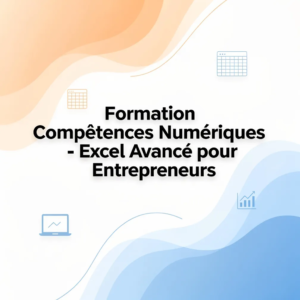 Formation Compétences Numériques - Excel Avancé pour Entrepreneurs