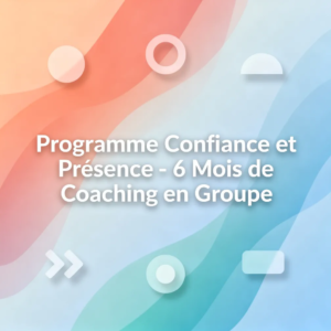 Programme Confiance et Présence - 6 Mois de Coaching en Groupe