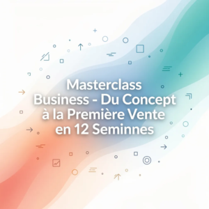 Masterclass Business - Du Concept à la Première Vente en 12 Semaines
