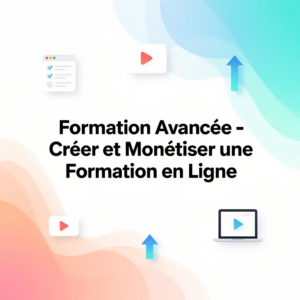 Formation Avancée - Créer et Monétiser une Formation en Ligne