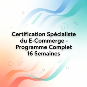 Certification Spécialiste du E-Commerce - Programme Complet 16 Semaines