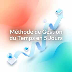 Méthode de Gestion du Temps en 5 Jours