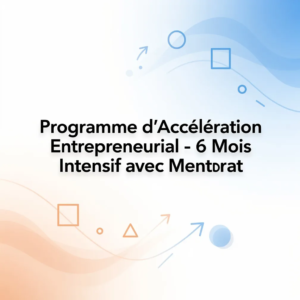 Programme d'Accélération Entrepreneurial - 6 Mois Intensif avec Mentorat