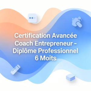 Certification Avancée Coach Entrepreneur - Diplôme Professionnel 6 Mois
