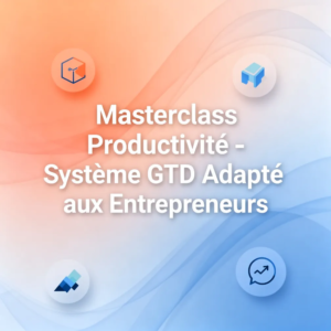 Masterclass Productivité - Système GTD Adapté aux Entrepreneurs